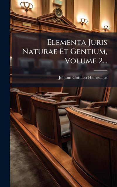 Elementa Juris Naturae Et Gentium, Volume 2...