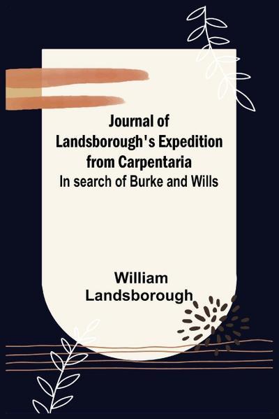 Journal of Landsborough’s Expedition from Carpentaria ; In search of Burke and Wills