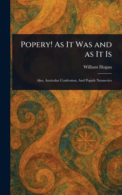 Popery! As It Was and as It Is