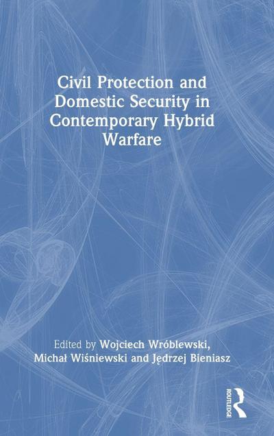 Civil Protection and Domestic Security in Contemporary Hybrid Warfare