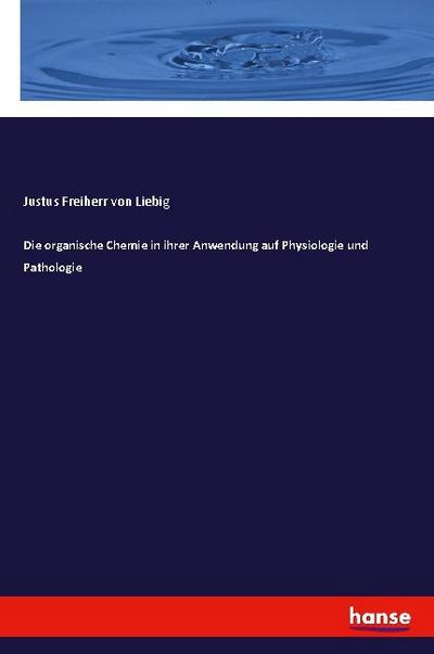 Die organische Chemie in ihrer Anwendung auf Physiologie und Pathologie