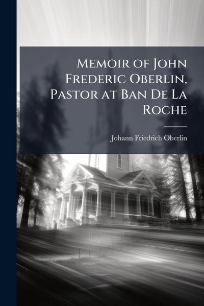 Memoir of John Frederic Oberlin, Pastor at Ban De La Roche