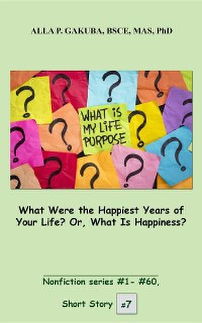 What Were the Happiest Years of Your Life? Or, What Is Happiness?