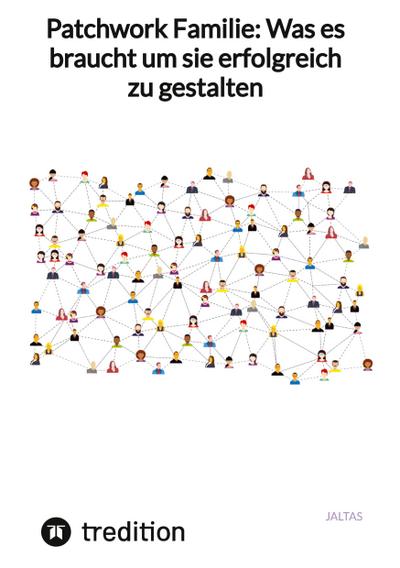 Patchwork Familie: Was es braucht um sie erfolgreich zu gestalten