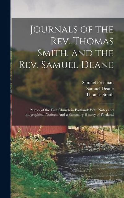 Journals of the Rev. Thomas Smith, and the Rev. Samuel Deane: Pastors of the First Church in Portland: With Notes and Biographical Notices: And a Summ