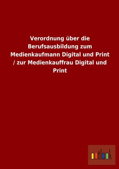Verordnung über die Berufsausbildung zum Medienkaufmann Digital und Print / zur Medienkauffrau Digital und Print