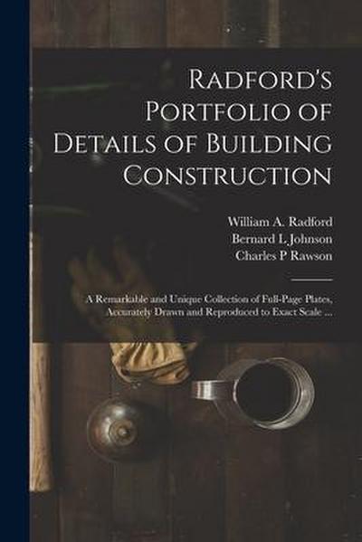 Radford’s Portfolio of Details of Building Construction: a Remarkable and Unique Collection of Full-page Plates, Accurately Drawn and Reproduced to Ex