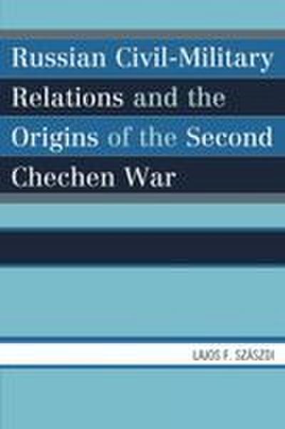 Russian Civil-Military Relations and the Origins of the Second Chechen War