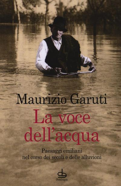 La voce dell’acqua. Paesaggi emiliani nel corso dei secoli e delle alluvioni