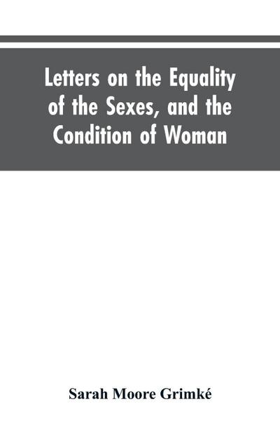 Letters on the Equality of the Sexes, and the Condition of Woman
