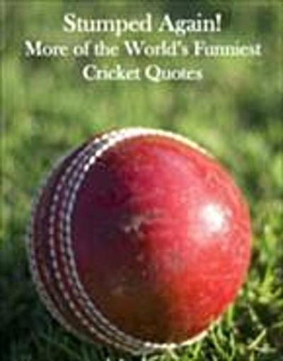 Stumped Again! : More of the World’s Funniest Cricket Quotes