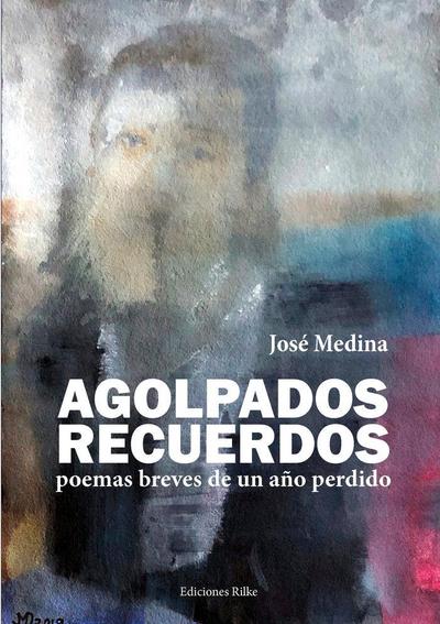 Agolpados recuerdos : poemas breves de un año perdido