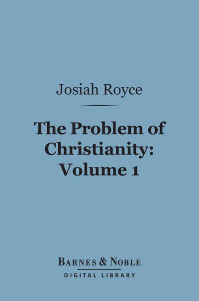 The Problem of Christianity, Volume 1 (Barnes & Noble Digital Library)