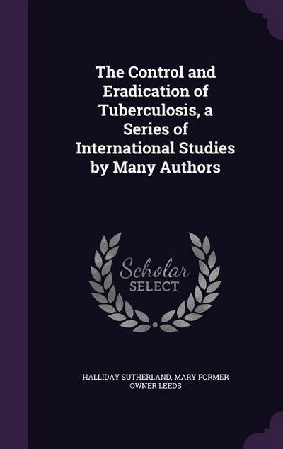 The Control and Eradication of Tuberculosis, a Series of International Studies by Many Authors