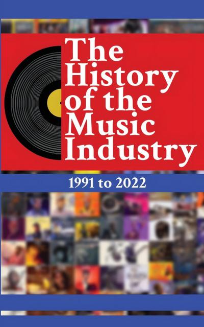The History of the Music Industry Volume 1 1991 to 2022