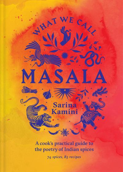 What We Call Masala | A cook’s practical guide to the poetry of Indian spices
