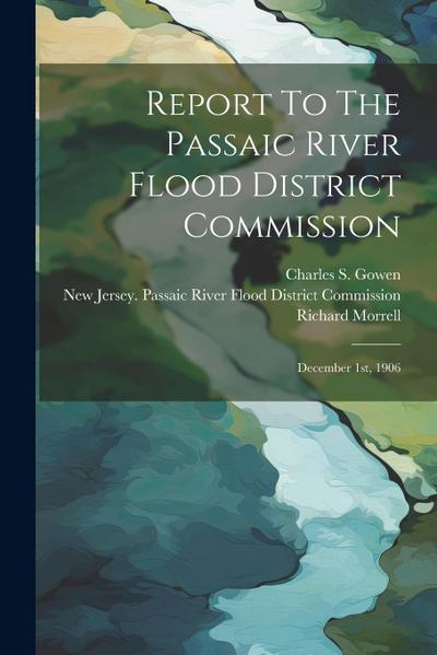 Report To The Passaic River Flood District Commission: December 1st, 1906