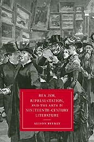 Realism, Representation, and the Arts in Nineteenth-Century Literature - Alison Byerly