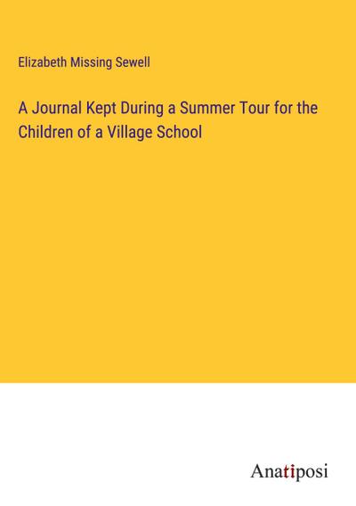 A Journal Kept During a Summer Tour for the Children of a Village School