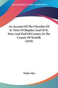 An Account Of The Churches Of St. Peter Of Shipden And Of St. Peter And Paul Of Cromer, In The County Of Norfolk (1870)