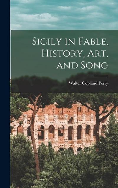 Sicily in Fable, History, Art, and Song