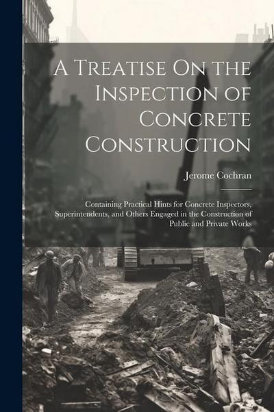 A Treatise On the Inspection of Concrete Construction