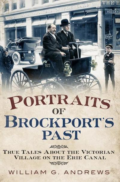 Portraits of Brockport’s Past: True Tales about the Victorian Village on the Erie Canal