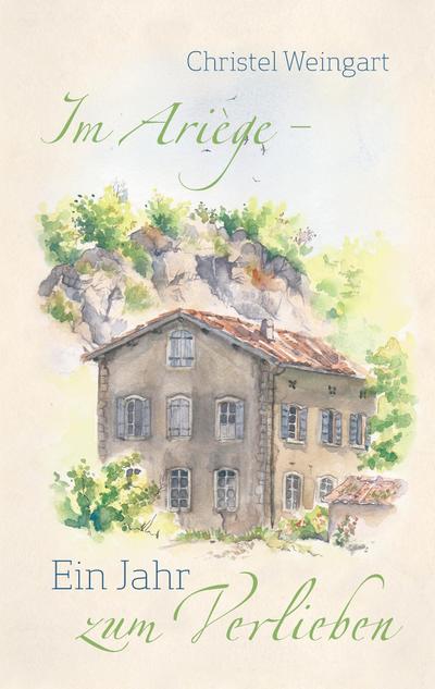 Im Ariège - Ein Jahr zum Verlieben: Roman