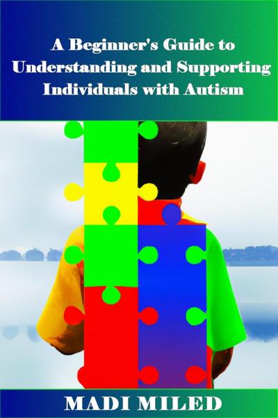 A Beginner’s Guide  to Understanding and Supporting Individuals with Autism