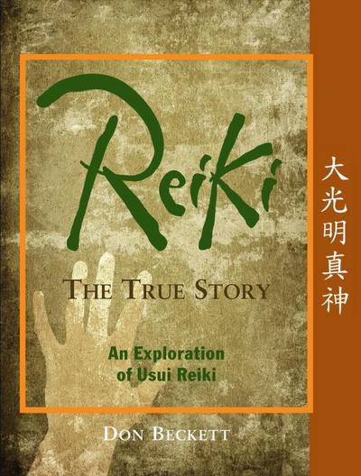 Reiki: The True Story: An Exploration of Usui Reiki - Don Beckett