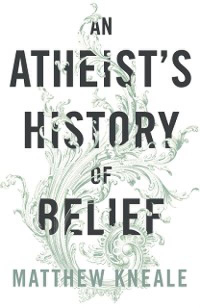 An Atheist’’s History of Belief