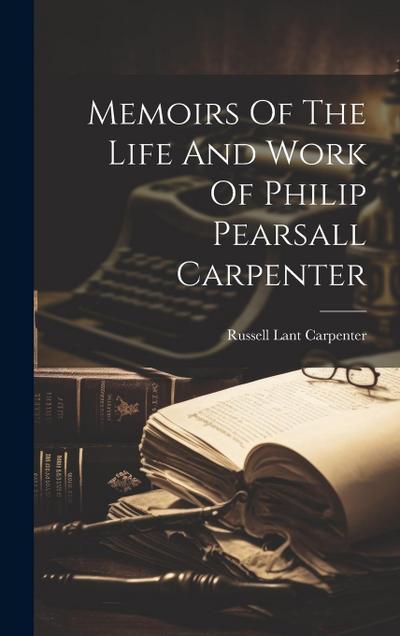 Memoirs Of The Life And Work Of Philip Pearsall Carpenter