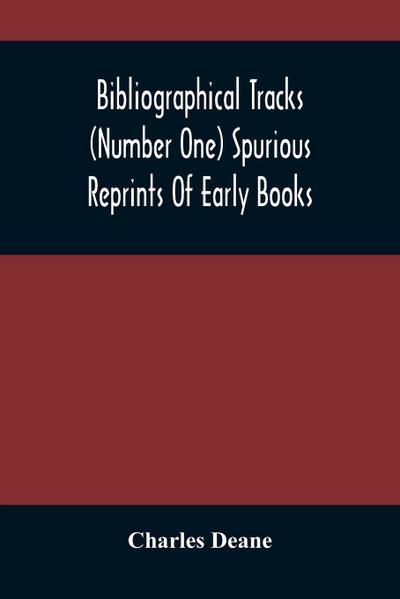 Bibliographical Tracks (Number One) Spurious Reprints Of Early Books