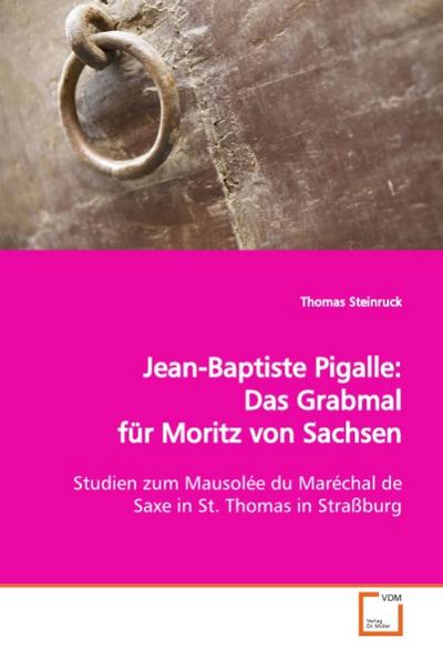 Jean-Baptiste Pigalle: Das Grabmal für Moritz von Sachsen