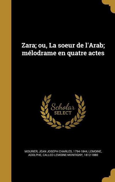 Zara; ou, La soeur de l’Arab; mélodrame en quatre actes