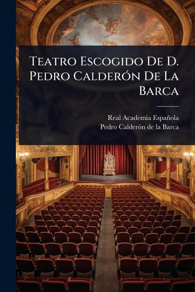 Teatro Escogido De D. Pedro CalderÃ3n De La Barca