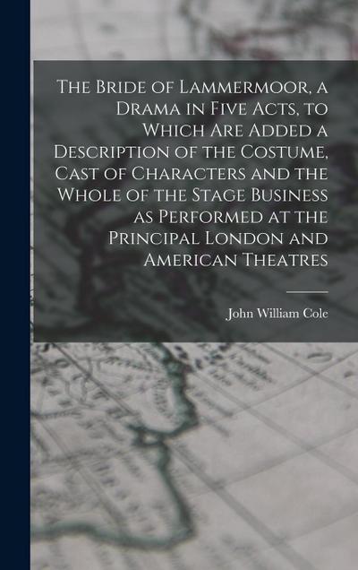 The Bride of Lammermoor, a Drama in Five Acts, to Which are Added a Description of the Costume, Cast of Characters and the Whole of the Stage Business as Performed at the Principal London and American Theatres
