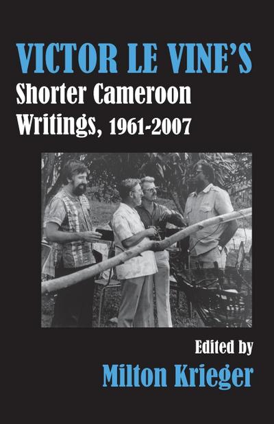 Victor Le Vine’s Shorter Cameroon Writings, 1961-2007