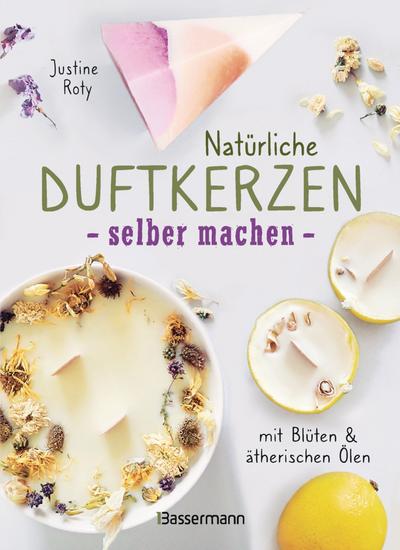 Natürliche Duftkerzen selber machen - mit Blüten & ätherischen Ölen 