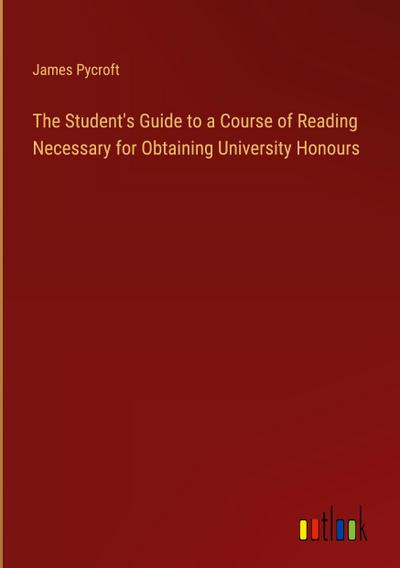 The Student’s Guide to a Course of Reading Necessary for Obtaining University Honours