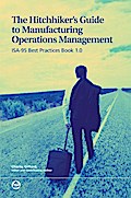 Hitchhiker’s Guide to Manufacturing Operations Management: ISA-95 Best Practices Book 1.0