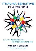 The Trauma-Sensitive Classroom: Building Resilience with Compassionate Teaching