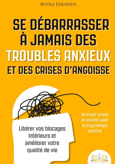 Se débarrasser à jamais des troubles anxieux et des crises d’angoisse - diminuer stress et anxiété avec la psychologie positive