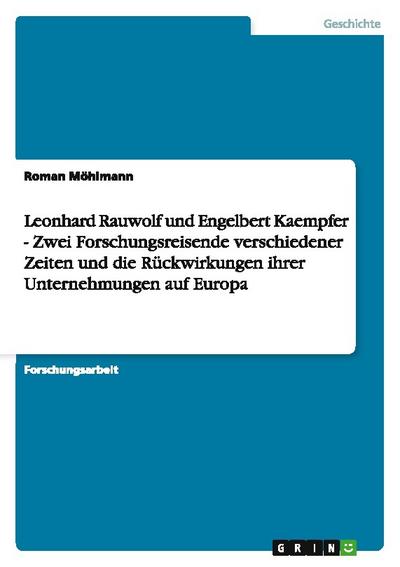 Leonhard Rauwolf und Engelbert Kaempfer - Zwei Forschungsreisende verschiedener Zeiten und die Rückwirkungen ihrer Unternehmungen auf Europa