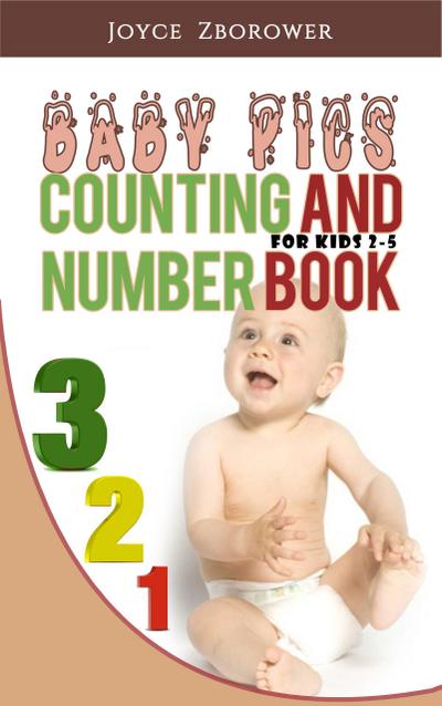 Baby Pics Counting and Number Book -- For Kids 2 - 5 (Baby and Toddler Series, #2)