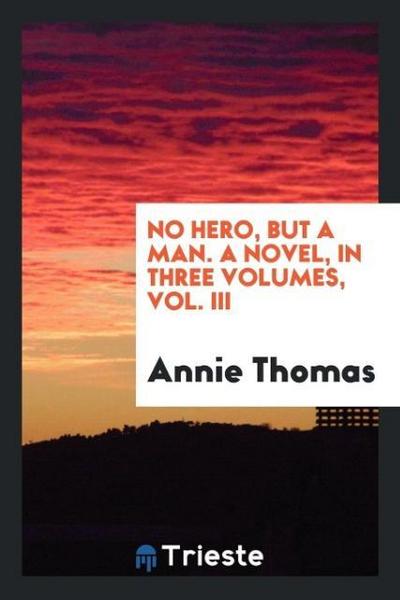 No hero, but a man. A novel, in three volumes, vol. III