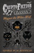 Wagner the Wehr-Wolf (Cryptofiction Classics - Weird Tales of Strange Creatures)