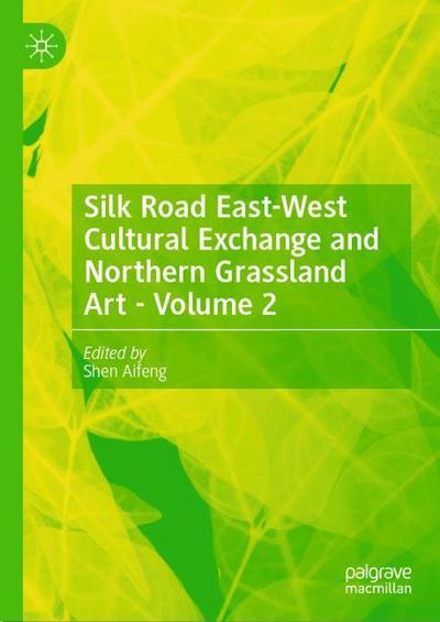 Silk Road East-West Cultural Exchange and Northern Grassland Art - Volume 2