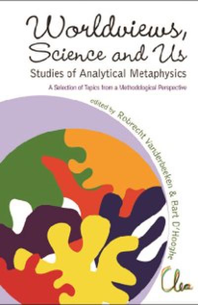 Worldviews, Science And Us: Studies Of Analytical Metaphysics - A Selection Of Topics From A Methodological Perspective - Proceedings Of The 5th Metaphysics Of Science Workshop