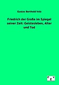 Friedrich der Große im Spiegel seiner Zeit: Geistesleben, Alter und Tod